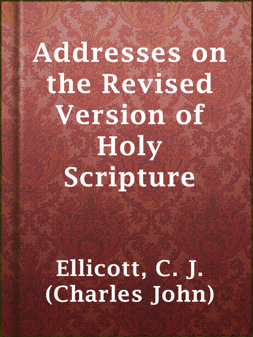 Title details for Addresses on the Revised Version of Holy Scripture by C. J. (Charles John) Ellicott - Available